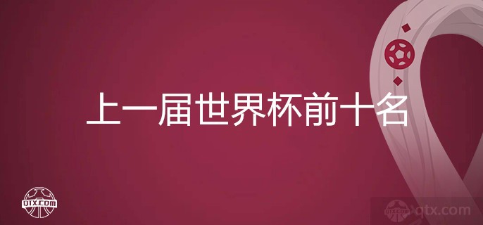 上一届世界杯前十名球队排名（2018年俄罗斯世界杯比赛结果全回顾）