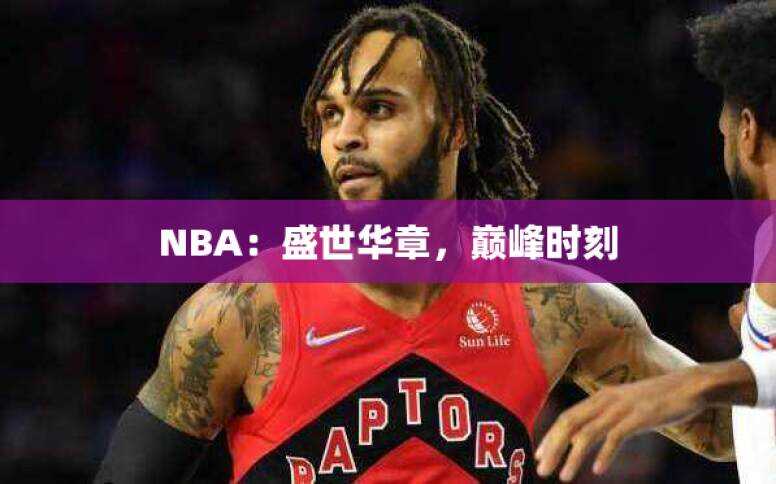 NBA：盛世华章，巅峰时刻