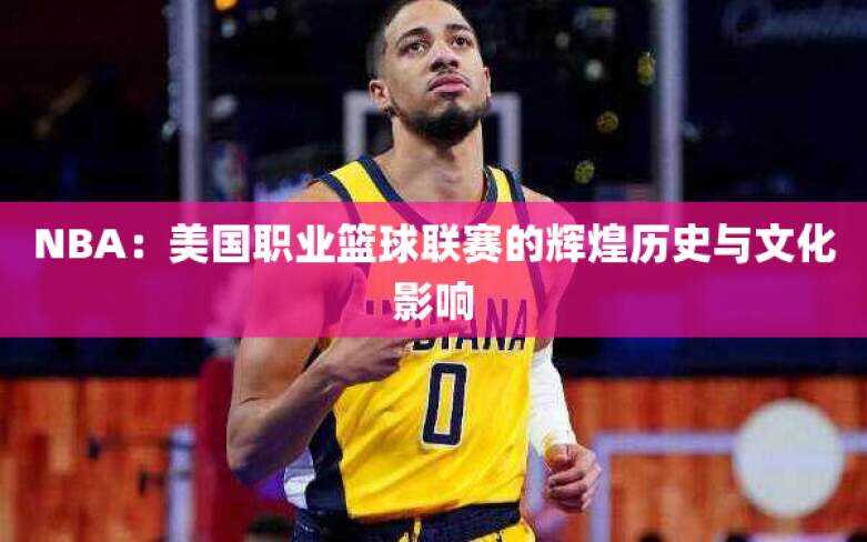 NBA：美国职业篮球联赛的辉煌历史与文化影响