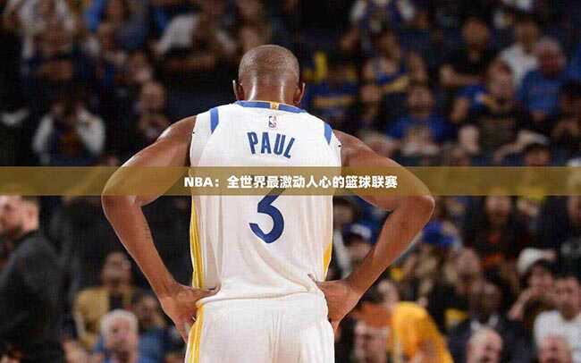 NBA：全世界最激动人心的篮球联赛