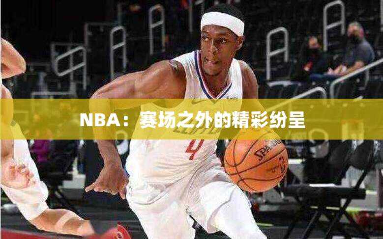 NBA：赛场之外的精彩纷呈