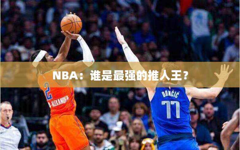 NBA：谁是最强的推人王？