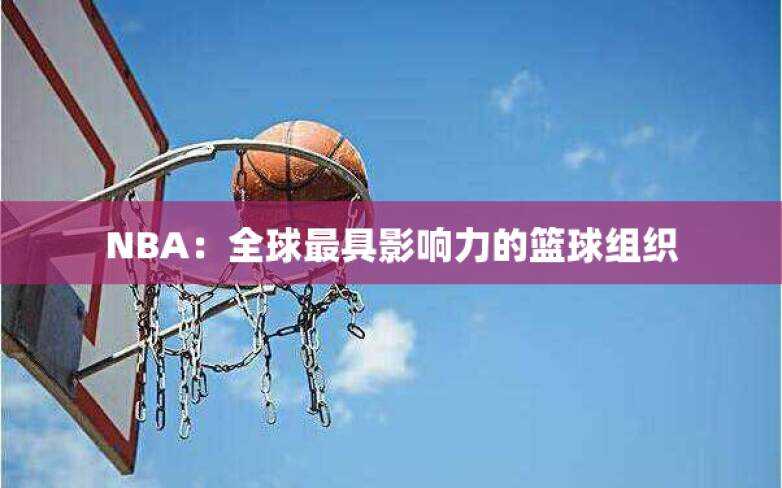 NBA：全球最具影响力的篮球组织